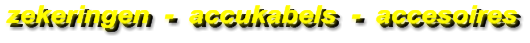 zekeringen  -  accukabels  -  accesoires
